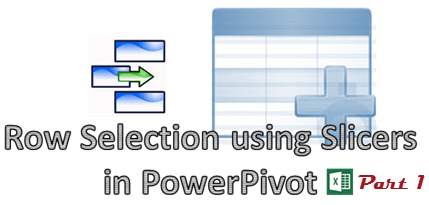 Row Selection using Slicers in PowerPivot Part 1